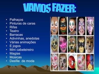 Palhaços Pinturas de caras Rifas Teatro Barracas Adivinhas, anedotas Várias animações E jogos Mini cabeleireiro Magias Músicas Desfile de moda VAMOS FAZER: