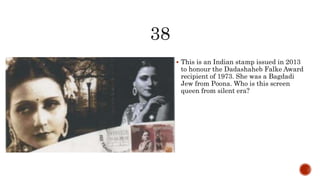  This is an Indian stamp issued in 2013
to honour the Dadashaheb Falke Award
recipient of 1973. She was a Bagdadi
Jew from Poona. Who is this screen
queen from silent era?
 
