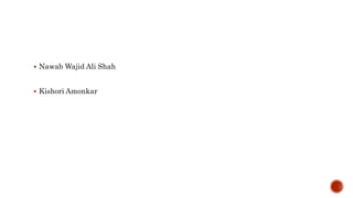  Nawab Wajid Ali Shah
 Kishori Amonkar
 