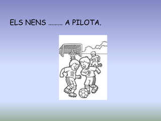 ELS NENS ……… A PILOTA.
 