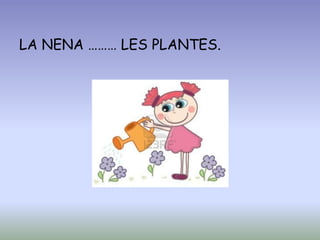 LA NENA ……… LES PLANTES.
 