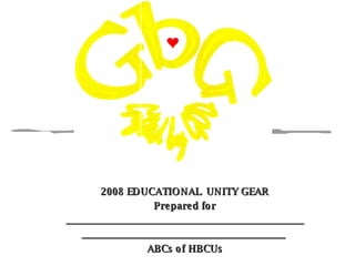 2008 EDUCATIONAL  UNITY GEAR Prepared for _________________________________________________ __________________________________________  ABCs of HBCUs 