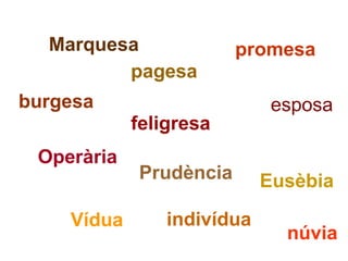 Marquesa pagesa promesa burgesa feligresa esposa Operària Prudència Eusèbia Vídua indivídua núvia 