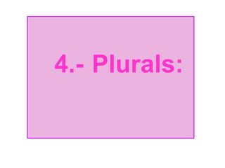4.- Plurals:  