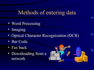 Methods of entering data Word Processing Imaging Optical Character Recognization (OCR) Bar Code Fax back Downloading from a  network 
