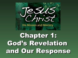 Chapter 1: God’s Revelation  and Our Response 