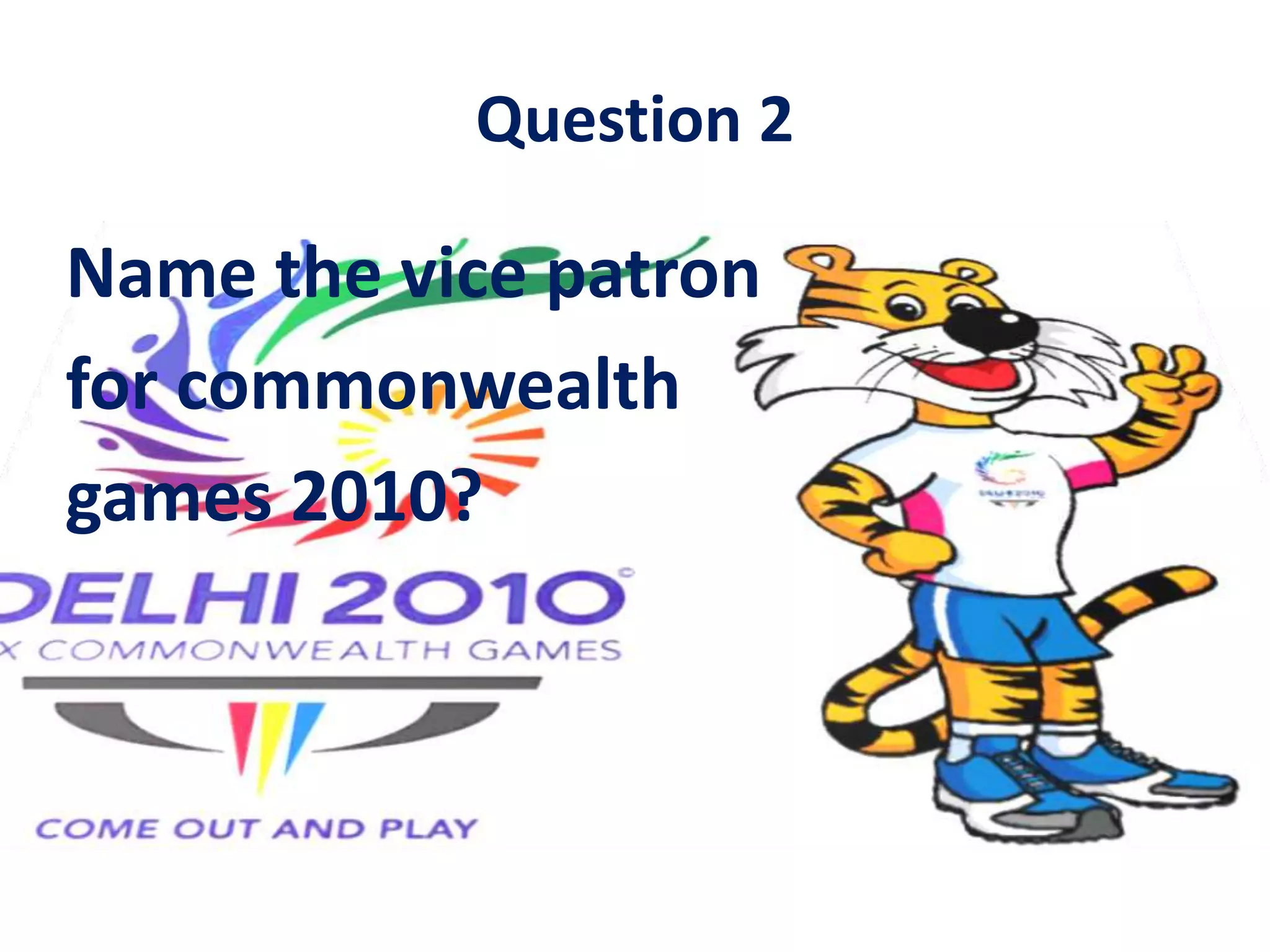Name the vice patron
for commonwealth
games 2010?
Question 2
 