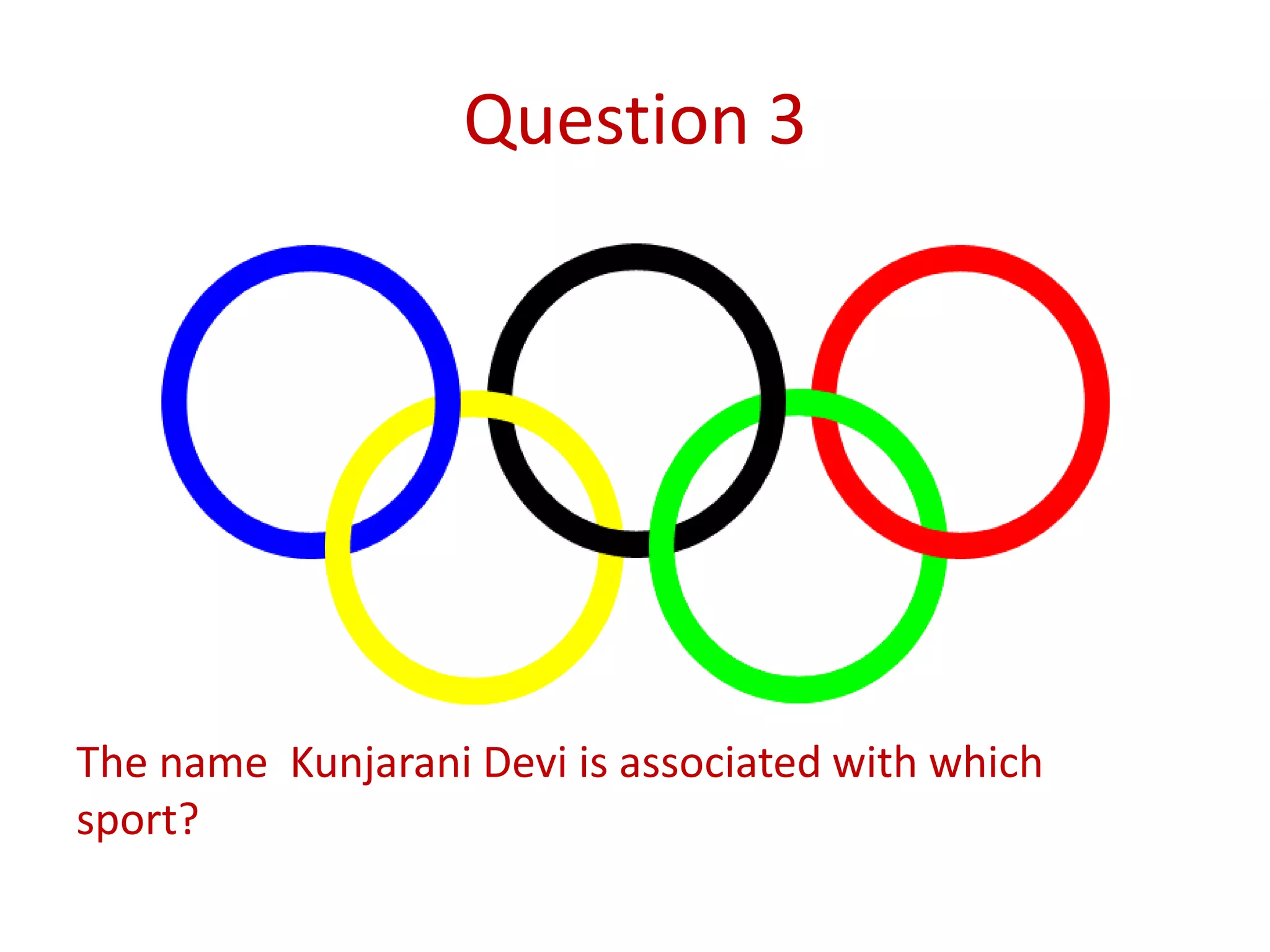 Question 3
The name Kunjarani Devi is associated with which
sport?
 