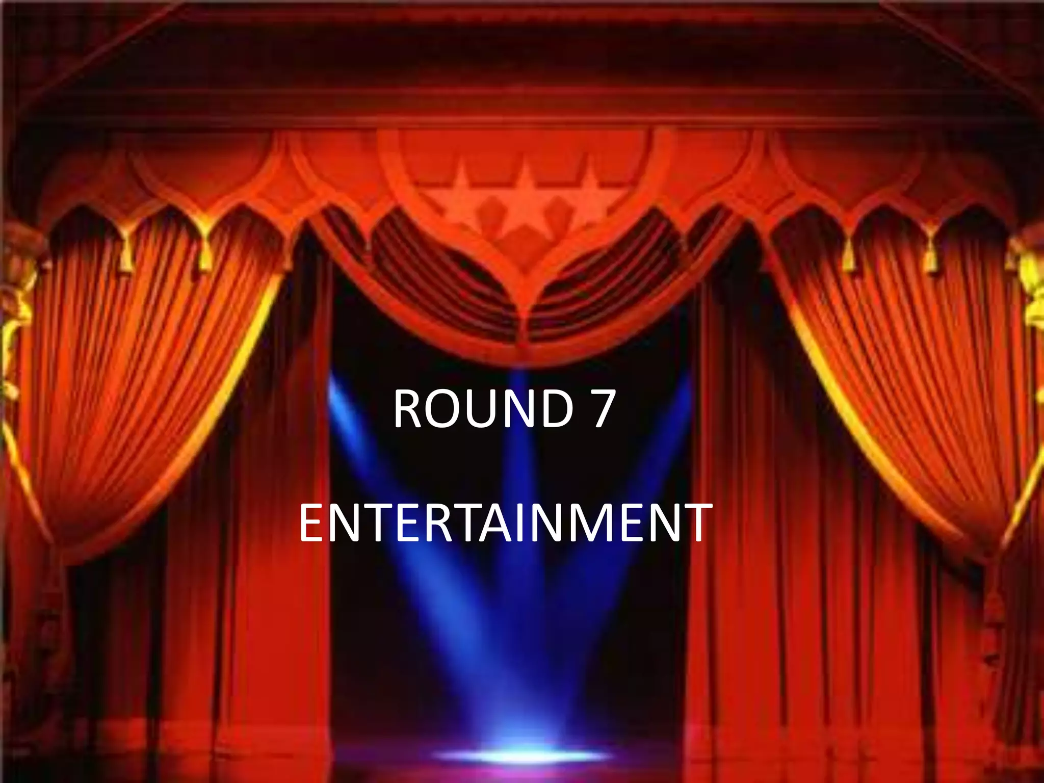 ROUND 6
ROUND 7
ENTERTAINMENT
 