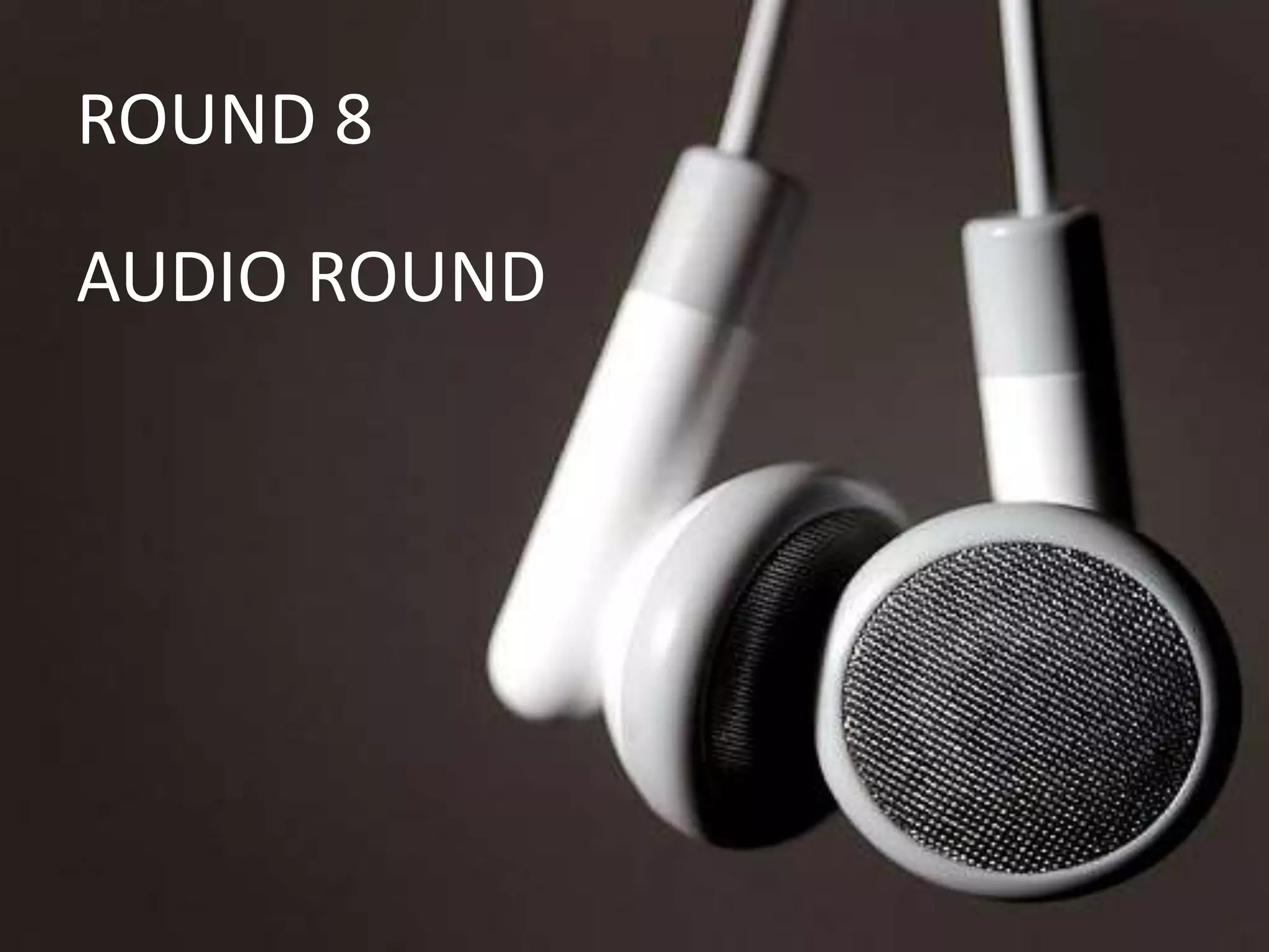 ROUND 8
AUDIO ROUND
 