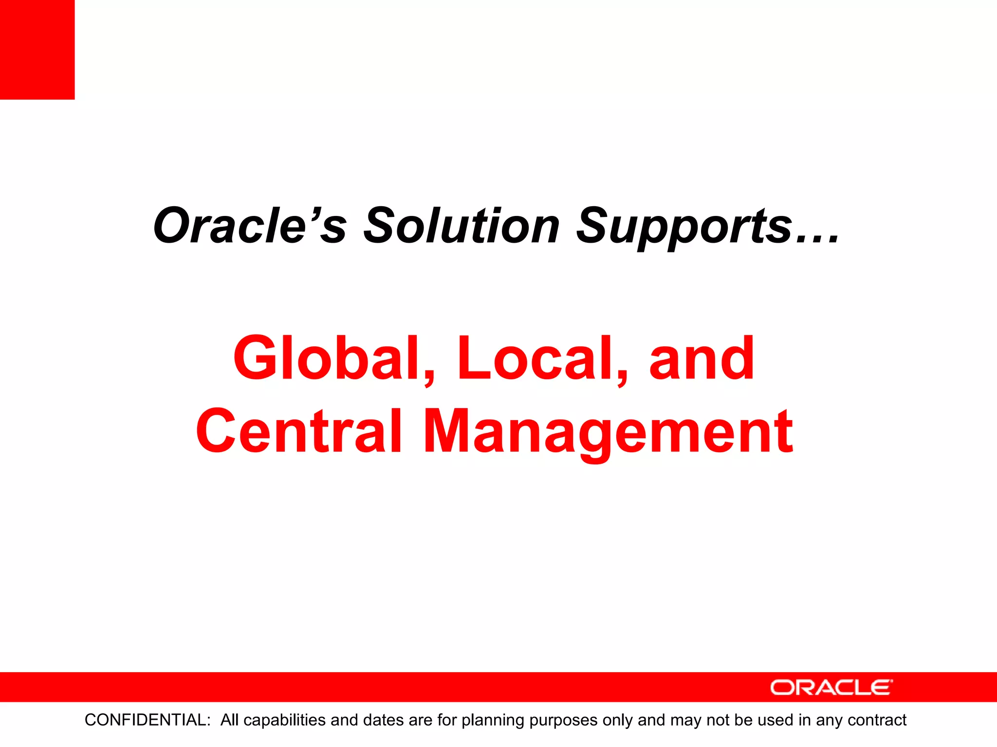 Global, Local, and Central Management Oracle’s Solution Supports… 