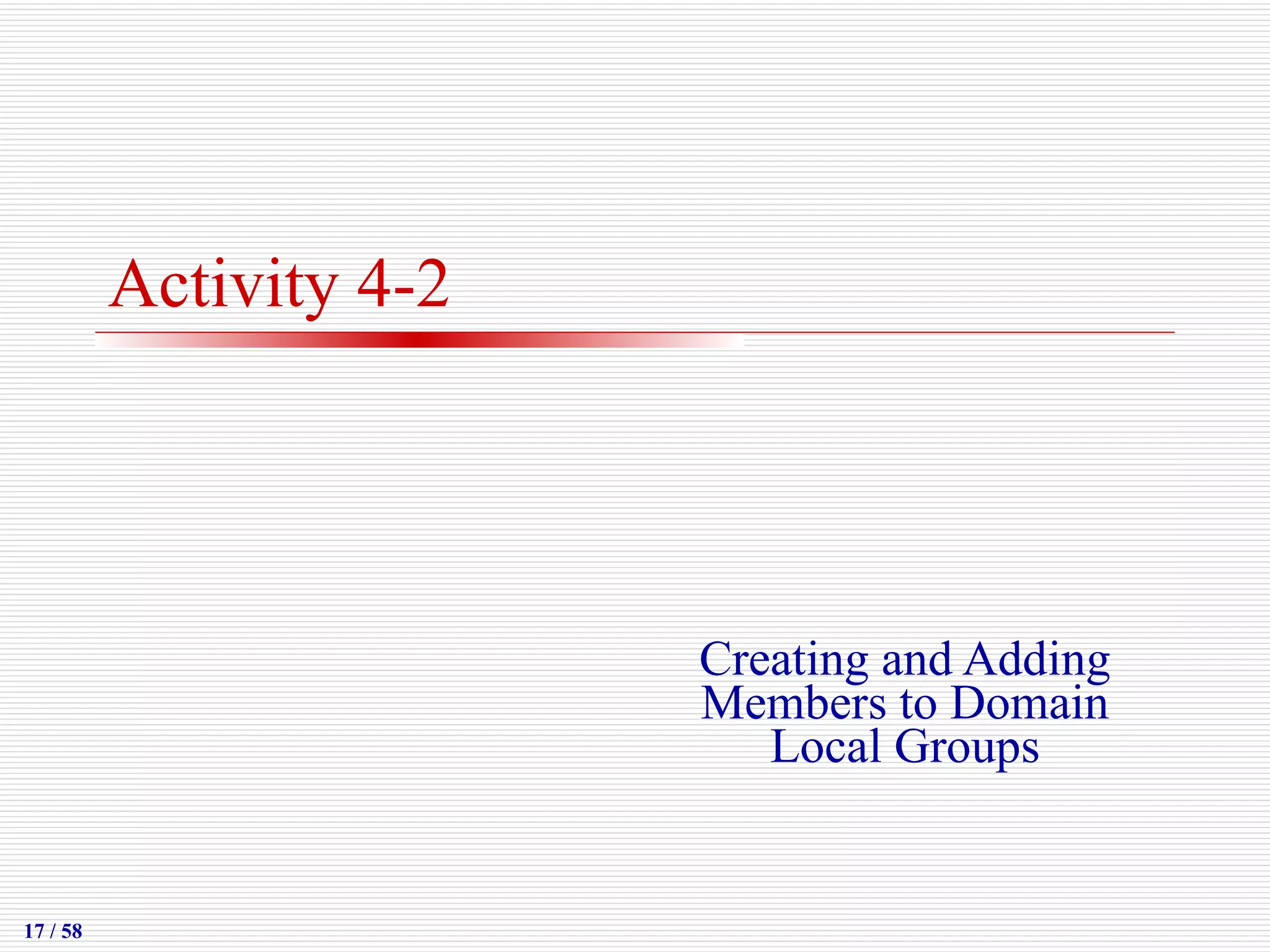 Activity 4-2 Creating and Adding Members to Domain Local Groups 