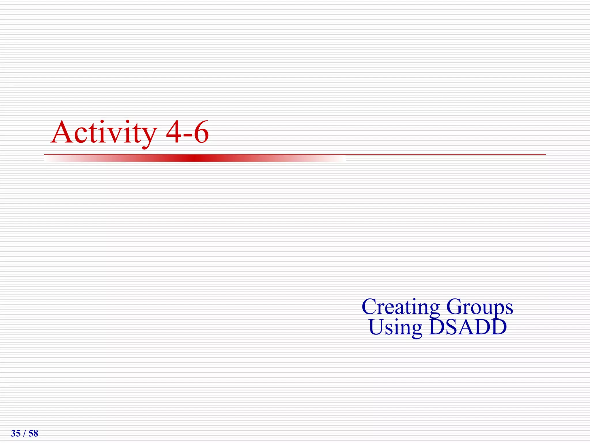 Activity 4-6 Creating Groups Using DSADD 