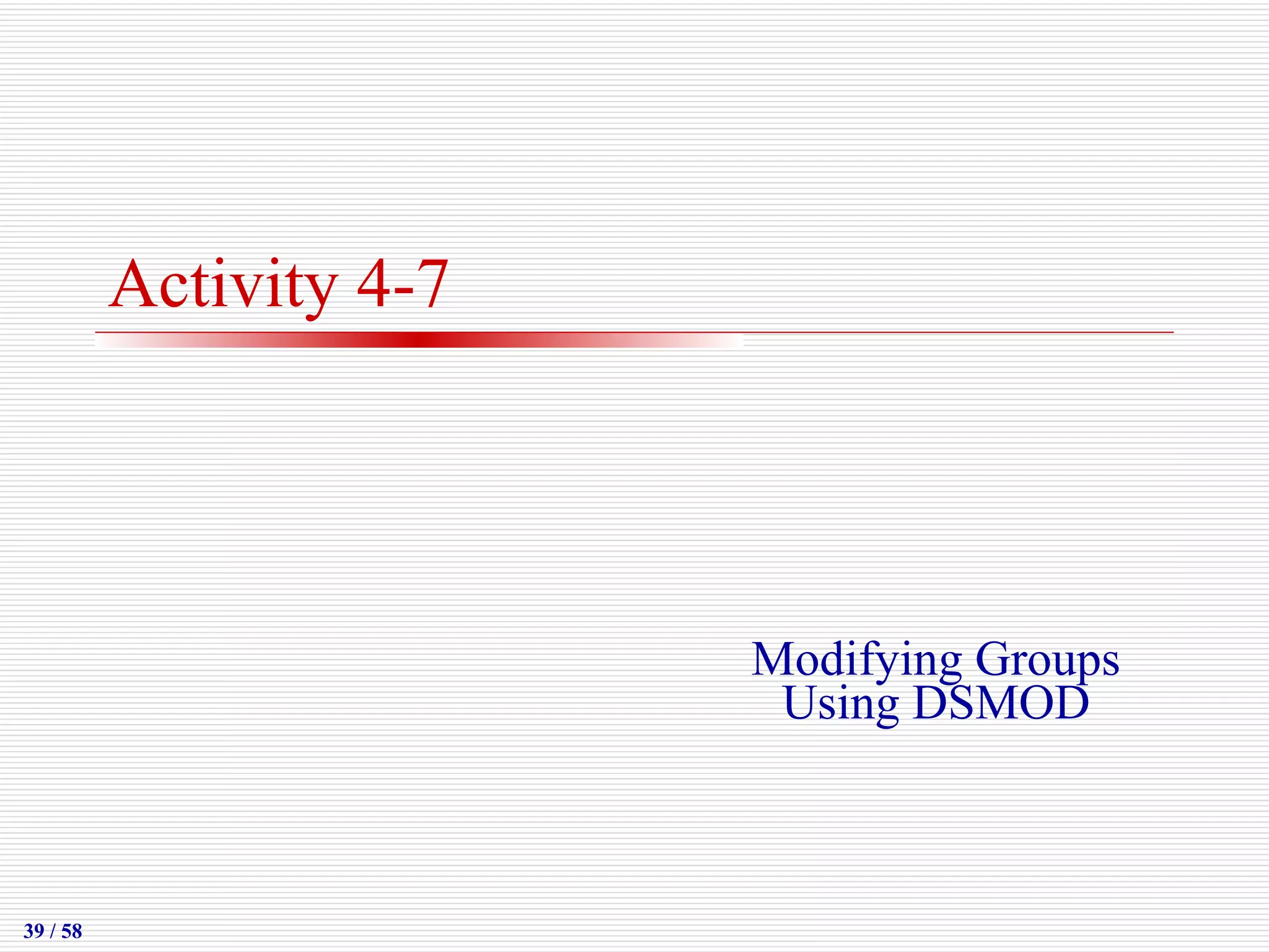 Activity 4-7 Modifying Groups Using DSMOD 