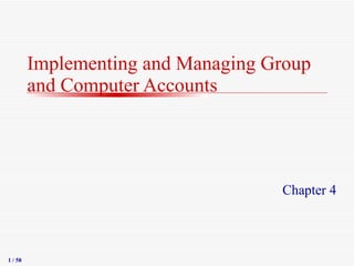 Implementing and Managing Group and Computer Accounts Chapter 4 