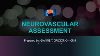 NEUROVASCULAR
ASSESSMENT
Prepared by: GIANNE T. GREGORIO - CRN
 