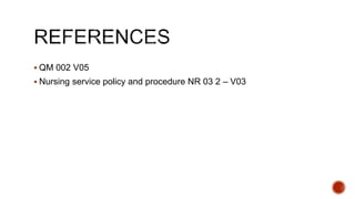  QM 002 V05
 Nursing service policy and procedure NR 03 2 – V03
 