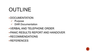 DOCUMENTATION
 Purpose
 DAR Documentation
VERBAL AND TELEPHONE ORDER
PANIC RESULTS REPORT AND HANDOVER
RECOMMENDATIONS
REFERENCES
 