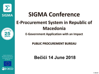 © OECD
SIGMA Conference
E-Procurement System in Republic of
Macedonia
E-Government Application with an Impact
PUBLIC PROCUREMENT BUREAU
Bečići 14 June 2018
 
