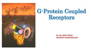 G-Protein Coupled
Receptors
BY- DR. RENU YADAV
RESIDENT PHARMACOLOGY
 