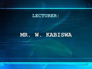 LECTURER:
MR. W. KABISWA
 