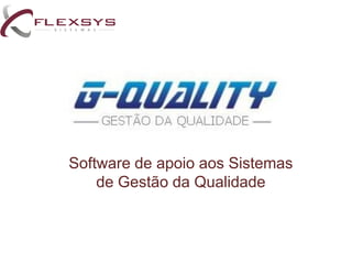 Software de apoio aos Sistemas
de Gestão da Qualidade
 