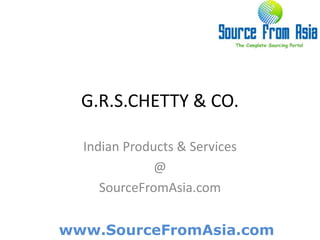 G.R.S.CHETTY & CO. ,[object Object],Indian Products & Services,[object Object],@,[object Object],SourceFromAsia.com,[object Object]