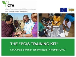 the “PGIS Training Kit” CTA Annual Seminar, Johannesburg, November 2010 