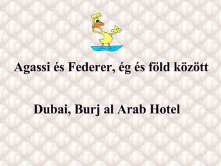 Agassi és Federer, ég és föld között Dubai, Burj al Arab Hotel 