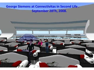 George Siemens at Connectivitas in Second Life . September 28Th, 2008. 