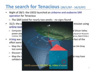 The search for Tenacious (28/1/07 - 16/2/07)
• Night of 28/1: the USCG launched an airborne and seaborne SAR
  operation f...