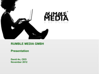 RUMBLE MEDIA GMBH

Presentation

David An, CEO
November 2012
 