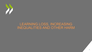 LEARNING LOSS, INCREASING
INEQUALITIES AND OTHER HARM
2
 