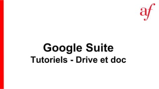 Google Suite
Tutoriels - Drive et doc
 