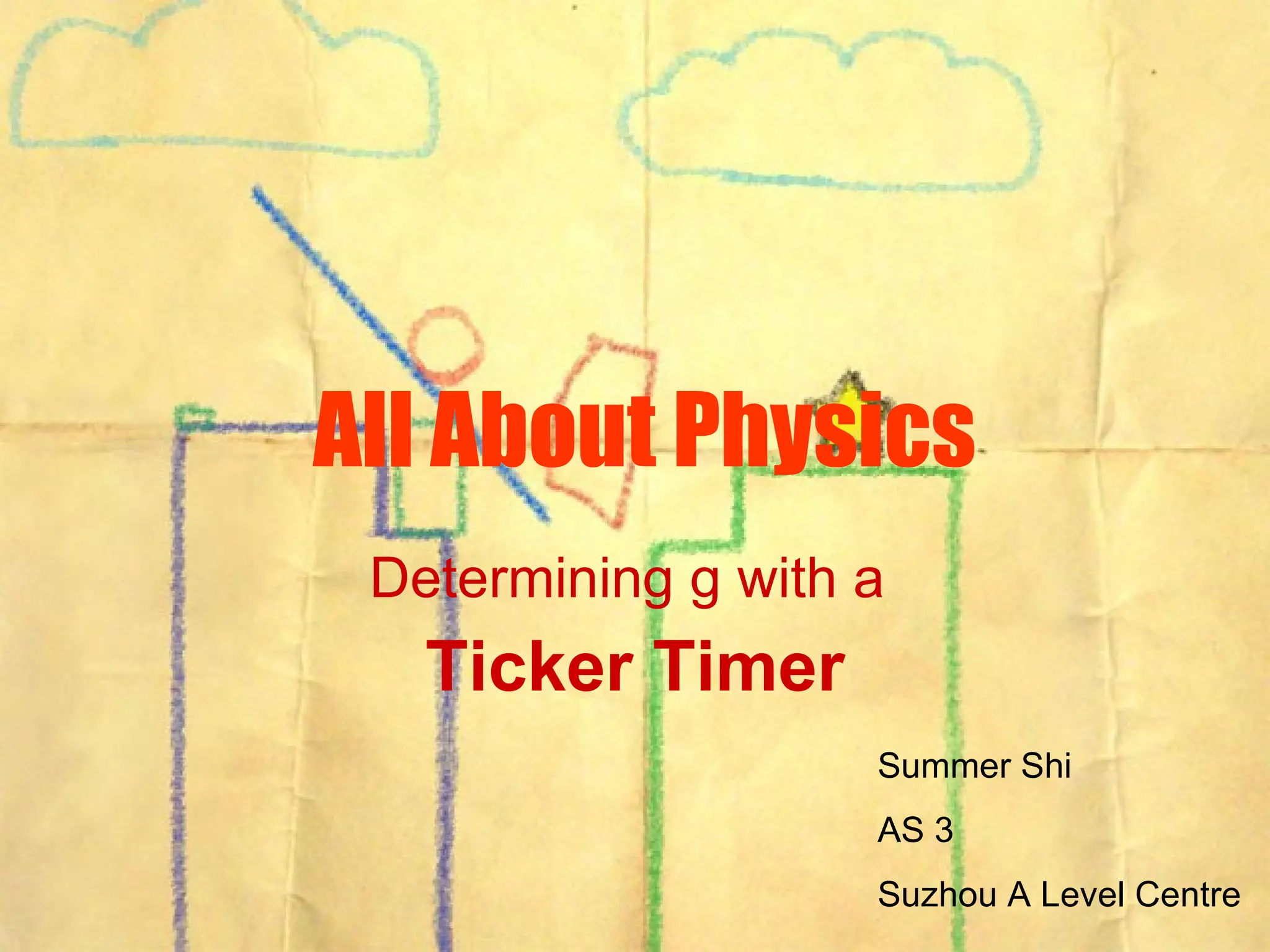 All About Physics Determining g with a Ticker Timer Summer Shi AS 3 Suzhou A Level Centre