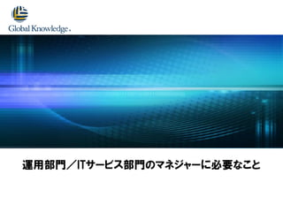 運用部門／ITサービス部門のマネジャーに必要なこと
 