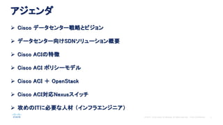 
? Cisco ǩ`󥿩`Ԥȥӥ
? ǩ`󥿩`SDN`Ҫ
? Cisco ACI؏
? Cisco ACI ݥꥷ`ǥ
? Cisco ACI  OpenStack
? Cisco ACINexuså
? IT˱Ҫ˲ ե饨󥸥˥
 