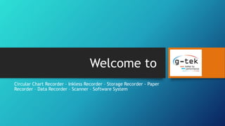 Circular Chart Recorder – Inkless Recorder – Storage Recorder - Paper
Recorder – Data Recorder – Scanner – Software System
Welcome to
 