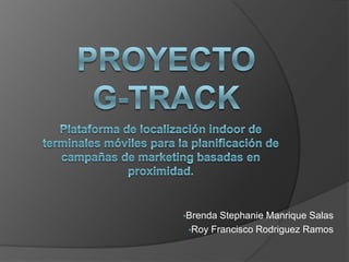 PROYECTO G-Track Plataforma de localización indoor de terminales móviles para la planificación de campañas de marketing basadas en proximidad. ,[object Object]