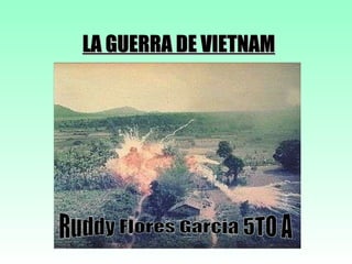 LA GUERRA DE VIETNAM Ruddy Flores Garcia 5TO A 