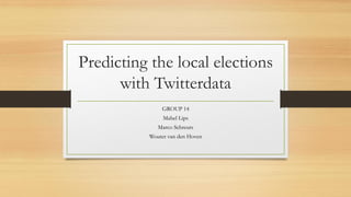 Predicting the local elections
with Twitterdata
GROUP 14
Mabel Lips
Marco Schreurs
Wouter van den Hoven
 