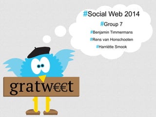 #Social Web 2014
#Group 7
#Benjamin Timmermans
#Rens van Honschooten
#Harriëtte Smook
 