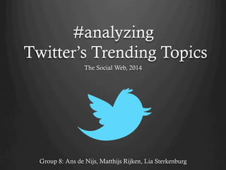 #analyzing
Twitter’s Trending Topics
The Social Web, 2014
Group 8: Ans de Nijs, Matthijs Rijken, Lia Sterkenburg
 