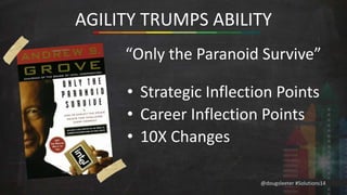AGILITY TRUMPS ABILITY 
“Only the Paranoid Survive” 
• Strategic Inflection Points 
• Career Inflection Points 
• 10X Changes 
@dougsleeter #Solutions14 
 