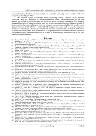 Collaboration In Buyer-Seller Relationships As A New Approach To Competitive Advantage
www.iosrjournals.org 63 | Page
measures that collect data from both buyer and seller in a particular relationship could be used to enrich future
analyses (Gulati and Sytch, 2007).
This research explains relationships among relationship quality, Temporal, Social, Structural
Satisfaction, Trust, and Commitment in a Business to Business context. Understanding why and how some
business relationships succeed while others fail are perhaps among the central questions for firms. From the
managerial perspective, it is then important to know how to improve overall performance. Based on our study of
business relationship and considering the context in which our respondents are embedded, it is possible to state
that performance is directly affected by relational bond. Managers may use our study to assess the adequacy of
their business collaboration sellers buyers in terms of its functional advantages of the information. Furthermore,
we discuss the relational bond from the perspective of designing interfirm collaboration that allows for creative
joint problem solving. Managers should also be engaged in trust-enhancing activities because it can foster
impact on quality relationship.
Reference
[1] Bendapudi N. & Berry L.L. (1997). Customers‘ motivations for maintaining relationships with service providers, Journal of
Retailing, 73, 1, pp. 15-27.
[2] Castro, L.M., Alves, G.A. & Proenca, J.F. (2005). The Key Dimensions in the Development of the Consultant-Client Relationship: a
Suggestion for a Business Relationship
[3] Naude, P., Buttle, F. (1999): Assessing Relationship Quality in Mcloughlin, D., and Horan, C. (eds.), Proceedings of The 15th
Annual IMP Conference, University College, Dublin, CD-ROM
[4] Chen, Z. (2003). Consumers' value perception of an e-store and its impact on e-store loyalty intention. PhD Thesis, United States --
Indiana, Purdue University.
[5] Crosby, L.A., K.R. Evans and D. Cowles (1990), ―Relationship Quality in Services Selling: an Interpersonal Influence Perspective,‖
Journal of Marketing, 54, 68-81.
[6] Granovetter, M. (1985) Economic action and social structure: The problem of embeddness, In American Journal of Sociology
Volume: 91. No.3, pp.481-510
[7] Hakansson, H. ed. (1982) International Marketing and Purchasing of Industrial Goods: An Interaction Approach, Chichester, John
Wiely & Sons
[8] D.Y. Lee, P.L. Dawes, « Guanxi, trust, and long-term orientation in Chinese business markets », Journal of International Marketing,
Vol. 13, N° 2, p. 28-56, 2005.
[9] De Wulf, K., Odekerken-Schröder, G., and Iacobucci, D. (2001). Investment in Consumer Relationships: A Cross-Country and Cros
Industry Exploration Journal of Marketing, 65, 33-50
[10] Doney P. M. et Cannon J. P. (1997), An Examination of the nature of trust in buyer-seller relationships, Journal of Marketing, 61, 2,
35-51
[11] Dorsch, M.J., S.R. Swanson and S.W. Kelley (1998), ―The Role of Relationship Quality in the Stratification of Vendors as Perceived
by Customers,‖ Journal of the Academy of Marketing Science, 26(2), 128-142.
[12] Dwyer F. R., Schurr P. H. et Oh S. (1987), Developing buyer-seller relationships, Journal of Marketing, 51, 2, 11-27.
[13] Ford D. (1980) The developpement of buyer-seller relationships in industrial markets, European Journal of Marketing, 14, 5/6, 339-
353.
[14] Fornell, C., & Larcker, D. F. (1981). Evaluating structural equation models with unobservable variables and measurement error.
Journal of Marketing Research, 18(1), 39 − 51
[15] Ganesan S. (1994), « Determiants of Long-Term Operation in Buyer-Seller Relationships », Journal of Marketing, vol. 58, n°2, April;
[16] Garbarino, E. and Johnson, M.S. (1999), The different roles of satisfaction, trust and commitment in customer relationships, Journal
of Marketing, 63, 2, 70-87.
[17] Geyskens I., Steenkamp J.-B.E.M. and Kumar N. (1998), ―Generalizations about trust in marketing channel relationships using
meta-analysis‖, International Journal of Research in Marketing, 15, pp.223-248
[18] Gundlach G., Achrol, R.S., et Mentzer J.T., (1995), The structure of commitment in exchange, Journal of Marketing, 59,
January, 78-92.
[19] Heide J. B. et John G. (1990), « Alliances in industrial purchasing: The determinants of joint action in buyer supplier relationships »,
Journal of Marketing Research, 27, 1, 24-36.
[20] Hibbard, J. D., Kumar, N. and Stern, L. W. (2001). Examining the impact of destructive acts in marketing channel relationships.,
Journal of Marketing Research, 38 (1), 45-61
[21] Hill, C. (1990), Cooperation, opportunism, and the invisible hand : implications for transaction cost theory, Academy of
Management Review, Vol. 15, n° 3, pp. 500-513.
[22] Hinde R. A. (1997), Relationships: A dialectical perspective, Psychology Press, Hove
[23] Holmlund, M. et S. Koch (1996), «Buyer Dominated Relationships in a Supply Chain – A Case Study of Four Small-sized
Suppliers», International Small Business Journal, vol. 15, no 1, p. 26-40.
[24] Jap, 1999). Jap S.D. (1999), « Pie-Expansion Efforts: Collaboration Processes in Buyer-Supplier Relationships », Journal of
Marketing Research, vol. 36, November, pp. 461-475.
[25] Johanson J. et Mattson L.G. (1987), « Interorganizational Relations in Industrial Systems : A Network Approach compared with the
Transaction Cost Approach », International Studies of Management and Organization, vol. 18, n° 1, p. 34-48.
[26] Kaufmann P.J, et Stern. L.W. (1988), Relational Exchange Norms, Perceptions of Unfairness, and Retained Hostility in Commercial
Litigation, Journal of Conflict Resolution, 32, 3, 534-552.
[27] Mattson, L.G. (1985), An application of a network approach to marketing: Defending and changing marketing positions, eds. N.
Dholakia and J. Arndt, Changing the Course of Marketing Alternative and Paradigms for Widening Marketing Theory. Greenwich,
JAI press.
[28] Mattsson, L. G. (1987): Management of Strategic Change in a ―Markets-as-Networks‖ Perspective, Chapter 7 in The Management of
Strategic Change, A Pettigrew Blackwell, 234-256
[29] McCall, G. J. (1970): The Social Organization of Relationships, in McCall, G.J., McCall, M. M., Denzin, N. K., Suttles, G. D.,
Kurth, S. B. (Eds.), Social Relationships, Aldline Publishing Company, Chicago, 3-34
 