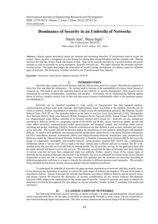 International Journal of Engineering Research and Development
ISSN: 2278-067X, Volume 1, Issue 3 (June 2012), PP.45-54
www.ijerd.com

            Dominance of Security in an Umbrella of Networks
                                            Smriti Jain1, Maya Ingle2
                                                1
                                                MCA Department, SRGPGPI
                                     2
                                         Maya Ingle, SCSIT, DAVV, Indore, M.P., India



Abstract—Attacks against networked system are common and increasing, therefore, IT practitioners need to secure the
system. Hence, security is recognized as a key feature for sharing data among enterprises and the semantic web. Sharing
increases the risk like viruses, fraud, and misuse of data. Data can be secured internally by a secured product and secure
settings, as well as externally by using encryption, firewalls, antivirus etc. This paper classifies the networks and their
security issues. The paper also judges the dominance of security during development of software meant for different
types of networks. The dominance is further verified by the IT professionals from industry.

Keywords—Networks, Client Server, Internet, Intranet, TCP/ IP

                                              I.       INTRODUCTION
          Networks play a major role in the business software and are entry point for a system. Networks are supposed to
allow free flow and share the information. The sharing leads to increase in the susceptibility of viruses, fraud, misuse of
resources etc. This leads to one of the important aspects of any network i.e. security management. Data security can be
maintained by ensuring confidentiality, availability and integrity. Availability can be maintained by fighting against
denial of service, integrity ensures trust of data and data source whereas confidentiality refers to the guarantee against
eavesdropping [1].

           Networks can be classified according to wide variety of characteristics like data transport medium,
communications protocol used, scale, topology, and organizational scope. According to the medium, networks can be
wired or wireless. Another classification of networks is based on use of communication protocols like Ethernet, Internet
Protocol Suite (TCP/ IP) etc. The networks defined on the basis of scale are Local Area Network (LAN), Metropolitan
Area Network (MAN), Wide Area Network (WAN), Enterprise Private Network (EPN), Virtual Private Network (VPN)
etc. Organizational scope defines networks to be Internet, Intranet and Extranet [2]. Networks are also categorized
according to different criteria viz. geographic spread (LAN, MAN and WAN), access restrictions (public, private and
value added networks), communications model (point-to-point and broadcast model), and switching model (circuit
switching and packet switching) [3][4][5]. Network architectures are also defined as peer-to-peer networks and client/
server networks. The layered network architecture makes the introduction of new protocol, technologies and standards
difficult. To resolve such problems, non-layered network architectures called Service Unit based Network Architecture
(SUNA), Role-Based network Architecture (RBA) and Object-Oriented Network Architecture were introduced [6].
Reference model for Object-Oriented Network Architecture is Modular Communication Systems (MCS) that eases the
design of composable, extendable, and reusable network communication systems[7][8]. SUNA has a modularized
architecture where a “service unit” (SU) is used as the basic module, and is efficient and easy to expand. The SU is the
smallest entity that provides services and hides its internal details. The SU provides services for the application layer and
the whole network and doesn’t receive any services. The literature reveals that the types of networks have been classified
in various ways but not have been categorized under one umbrella. Further, security issues of the various types of
networks having layered architecture are covered in the literature, but have no indication of security issues of non-layered
architecture as they are still in nascent stage. Literature also indicates that the networks are classified according to
different perspectives; still there is a scope to classify the networks in different domains more rigorously. The networks
being classified do not discuss security issues according to the development of software.

           To understand the umbrella of networks, the paper presents classification of networks and their security issues.
It also discusses the dominance of security in various life cycle stages of software development. The rest of the paper is
described as follows. Section II presents the network classification according to different domains and the security issues
and threats. Section III discusses the dominance of security considerations on the various Software Development
Lifecycle (SDL) stages to be implemented on the certain type of network. Section IV presents case study to analyse the
dominance of software development life cycle phases on various networks. Finally, Section V concludes with results and
conclusion.

                               II.          CLASSIFICATION OF NETWORKS
           The following subsections classify networks, as shown in Figure 1, in detail and understand the various security
issues associated with them. All the types of networks are protected by firewalls to some extent. The use of networks is
also restricted through logons and passwords. The other security measures are discussed along with the classification


                                                             45
 