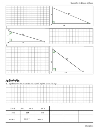 Trigonometría del triángulo rectángulo
Página 6 de 14
7.
8.
Actividades
9. ℎ𝑖𝑝𝑜𝑡𝑒𝑛𝑢𝑠𝑎 = 9 y un 𝑐𝑎𝑡𝑒𝑡𝑜 = 5 y utilice ángulos ∠ = 𝛼 y ∠ = 𝛽
∠ = 𝛼 ℎ = 𝑜𝑝 = 𝑎𝑑 = ∠ = 𝛽
𝒔𝒐𝒉 𝒄𝒂𝒉 𝒕𝒐𝒂 ℎ = 9 𝑜𝑝 = 5 𝑎𝑑 = 3√7
sen 𝛼 =
√7
3
cos 𝛼 =
5
9
tan 𝛼 =
3√7
5
sen 𝛼 =
5
9
cos 𝛼 =
√7
3
tan 𝛼 =
5√7
21
 
