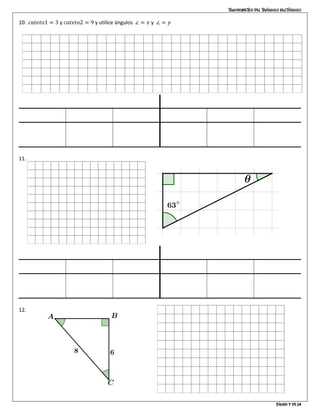 Trigonometría del triángulo rectángulo
Página 7 de 14
10. 𝑐𝑎𝑡𝑒𝑡𝑜1 = 3 y 𝑐𝑎𝑡𝑒𝑡𝑜2 = 9 y utilice ángulos ∠ = 𝑥 y ∠ = 𝑦
∠ = 𝑥 ∠ = 𝑦
ℎ = 3√10 𝑜𝑝 = 9 𝑎𝑑 = 3 ℎ = 3√10 𝑜𝑝 = 3 𝑎𝑑 = 9
sen 𝑥 =
3√10
10
cos 𝑥 =
√10
10
tan 𝑥 = 3 sen 𝑦 =
√10
10
cos 𝑦 =
3√10
10
tan 𝑦 =
1
3
11.
∠ = 𝜔 = 630
∠ = 𝜃 = 270
ℎ = 3√5 𝑜𝑝 = 6 𝑎𝑑 = 3 ℎ = 3√10 𝑜𝑝 = 3 𝑎𝑑 = 6
sen 𝜔 =
2√5
5
cos 𝜔 =
√5
5
tan 𝜔 = 2 sen 𝜃 =
√5
5
cos 𝜃 =
2√5
5
tan 𝜃 =
1
2
12.
 