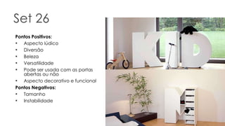 Set 26 Pontos Positivos: Aspecto lúdico Diversão Beleza Versatilidade Pode ser usada com as portas abertas ou não Aspecto decorativo e funcional Pontos Negativos: Tamanho Instabilidade 