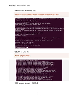 CloudStack Installation on Ubuntu
(3)  public key ӵ trusted keys
$ wget -O - http://cloudstack.apt-get.eu/release.asc|sudo apt-key add -

(4)  local apt cache

$sudo apt-get update

DEB package repository O

7

 